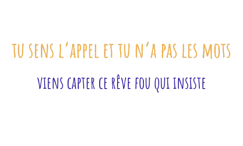 Tu sens l'appel et tu n'as pas les mots, viens capter ce rêve fou qui insiste